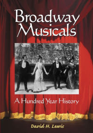 Title: Broadway Musicals: A Hundred Year History, Author: David H. Lewis