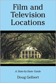 Title: Film and Television Locations: A State-by-State Guidebook to Moviemaking Sites, Excluding Los Angeles, Author: Doug Gelbert