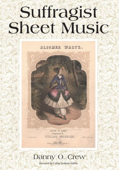 Suffragist Sheet Music: An Illustrated Catalogue of Published Music Associated with the Women's Rights and Suffrage Movement in America, 1795-1921, with Complete Lyrics