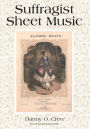 Suffragist Sheet Music: An Illustrated Catalogue of Published Music Associated with the Women's Rights and Suffrage Movement in America, 1795-1921, with Complete Lyrics