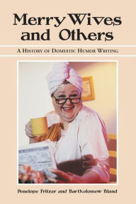 Title: Merry Wives and Others: A History of Domestic Humor Writing, Author: Penelope Fritzer