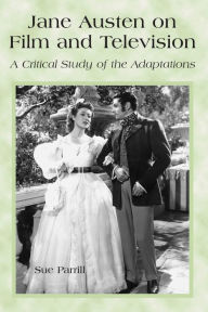 Title: Jane Austen on Film and Television: A Critical Study of the Adaptations, Author: Sue Parrill