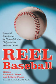 Title: Reel Baseball: Essays and Interviews on the National Pastime, Hollywood and American Culture / Edition 1, Author: Stephen C. Wood