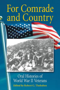 Title: For Comrade and Country: Oral Histories of World War II Veterans, Author: Robert G. Thobaben