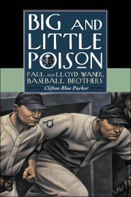 Title: Big and Little Poison: Paul and Lloyd Waner, Baseball Brothers, Author: Clifton Blue Parker