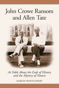 Title: John Crowe Ransom and Allen Tate: At Odds about the Ends of History and the Mystery of Nature, Author: Marion Montgomery