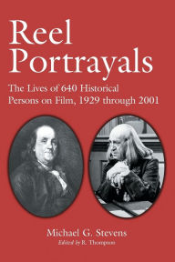 Title: Reel Portrayals: The Lives of 640 Historical Persons on Film, 1929 through 2001, Author: Michael G. Stevens