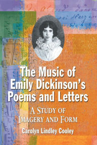 Title: The Music of Emily Dickinson's Poems and Letters: A Study of Imagery and Form, Author: Carolyn Lindley Cooley