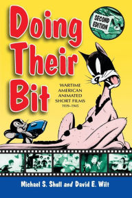Title: Doing Their Bit: Wartime American Animated Short Films, 1939-1945, 2d ed. / Edition 2, Author: Michael S. Shull