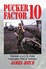 Title: Pucker Factor 10: Memoir of a U.S. Army Helicopter Pilot in Vietnam, Author: James Joyce