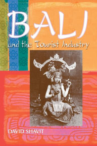 Title: Bali and the Tourist Industry: A History, 1906-1942, Author: David Shavit