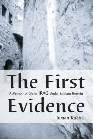 Title: The First Evidence: A Memoir of Life in Iraq Under Saddam Hussein, Author: Juman Kubba