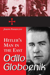 Title: Odilo Globocnik, Hitler's Man in the East, Author: Joseph Poprzeczny