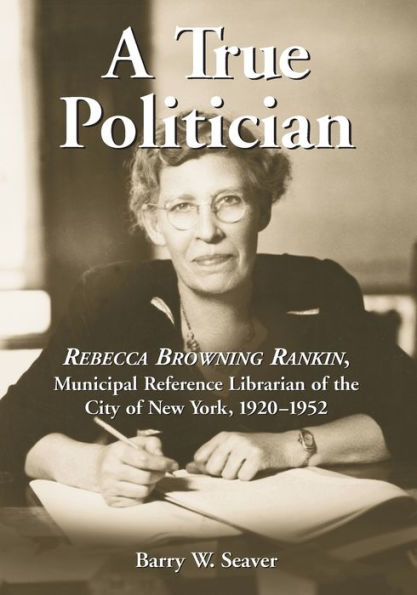 A True Politician: Rebecca Browning Rankin, Municipal Reference Librarian of the City of New York, 1920-1952