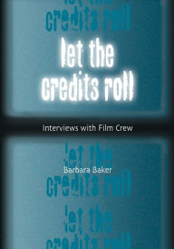 Title: Let the Credits Roll: Interviews with Film Crew, Author: Barbara Baker