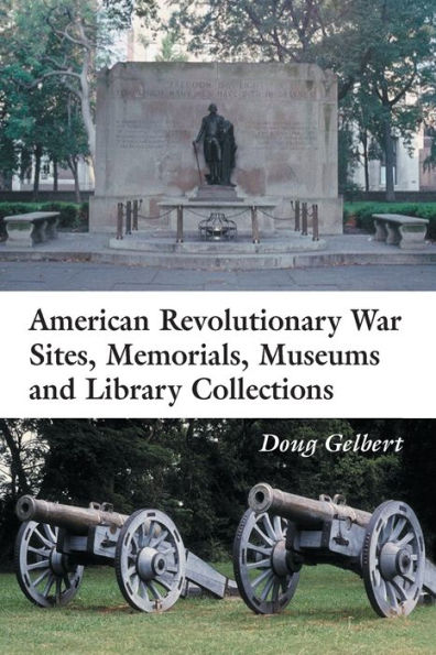 American Revolutionary War Sites, Memorials, Museums and Library Collections: A State-by-State Guidebook to Places Open to the Public