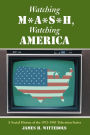 Watching M*A*S*H, Watching America: A Social History of the 1972-1983 Television Series