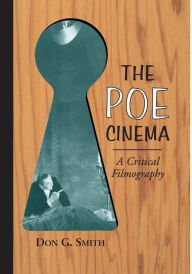 Title: The Poe Cinema: A Critical Filmography of Theatrical Releases Based on the Works of Edgar Allan Poe, Author: Don G. Smith