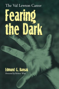 Title: Fearing the Dark: The Val Lewton Career / Edition 1, Author: Edmund G. Bansak