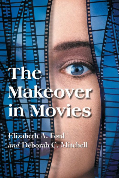 The Makeover in Movies: Before and After in Hollywood Films, 1941-2002