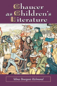 Title: Chaucer as Children's Literature: Retellings from the Victorian and Edwardian Eras, Author: Velma Bourgeois Richmond