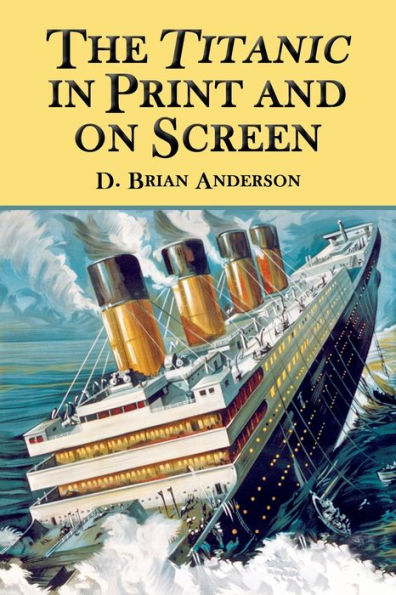 The Titanic in Print and on Screen: An Annotated Guide to Books, Films, Television Shows and Other Media