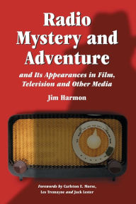 Title: Radio Mystery and Adventure and Its Appearances in Film, Television and Other Media, Author: Jim Harmon
