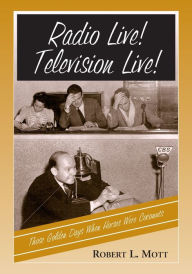 Title: Radio Live! Television Live!: Those Golden Days When Horses Were Coconuts, Author: Robert L. Mott
