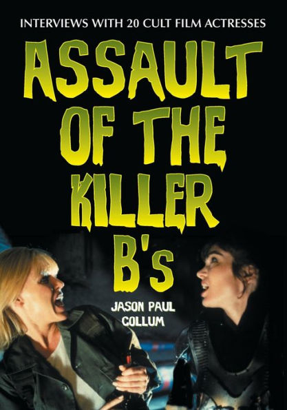 Assault of the Killer B's: Interviews with 20 Cult Film Actresses