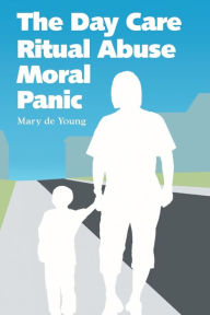 Title: The Day Care Ritual Abuse Moral Panic, Author: Mary de Young