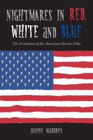 Title: Nightmares in Red, White and Blue: The Evolution of the American Horror Film / Edition 1, Author: Joseph Maddrey