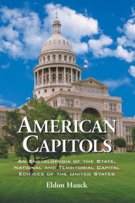 Title: American Capitols: An Encyclopedia of the State, National and Territorial Capital Edifices of the United States, Author: Eldon Hauck