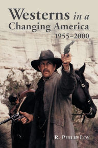 Title: Westerns in a Changing America, 1955-2000, Author: R. Philip Loy