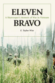 Title: Eleven Bravo: A Skytrooper's Memoir of War in Vietnam, Author: E. Tayloe Wise