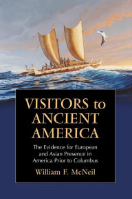 Title: Visitors to Ancient America: The Evidence for European and Asian Presence in America Prior to Columbus, Author: William F. McNeil