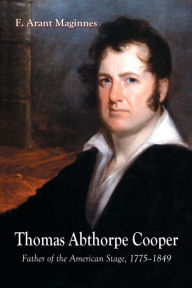 Title: Thomas Abthorpe Cooper: Father of the American Stage, 1775-1849, Author: F. Arant Maginnes