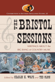 Title: The Bristol Sessions: Writings About the Big Bang of Country Music, Author: Charles K. Wolfe