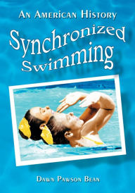 Title: Synchronized Swimming: An American History, Author: Dawn Pawson Bean