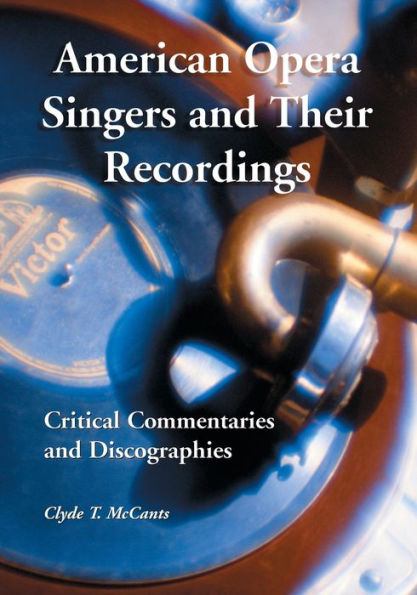 American Opera Singers and Their Recordings: Critical Commentaries and Discographies