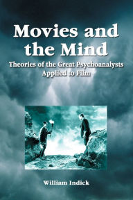 Title: Movies and the Mind: Theories of the Great Psychoanalysts Applied to Film / Edition 1, Author: William Indick