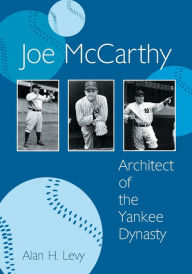 Title: Joe McCarthy: Architect of the Yankee Dynasty, Author: Alan H. Levy