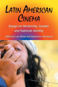 Title: Latin American Cinema: Essays on Modernity, Gender and National Identity, Author: Lisa Shaw