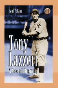 Title: Tony Lazzeri: A Baseball Biography, Author: Paul Votano