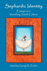 Title: Sephardic Identity: Essays on a Vanishing Jewish Culture, Author: George K. Zucker