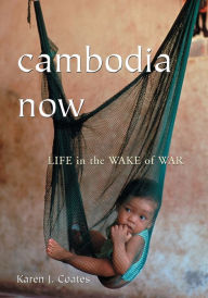 Title: Cambodia Now: Life in the Wake of War, Author: Karen J. Coates