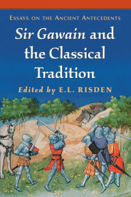 Title: Sir Gawain and the Classical Tradition: Essays on the Ancient Antecedents, Author: E.L. Risden