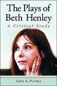 Title: The Plays of Beth Henley: A Critical Study, Author: Gene A. Plunka