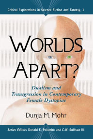 Title: Worlds Apart?: Dualism and Transgression in Contemporary Female Dystopias, Author: Dunja M. Mohr