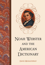 Title: Noah Webster and the American Dictionary, Author: David Micklethwait