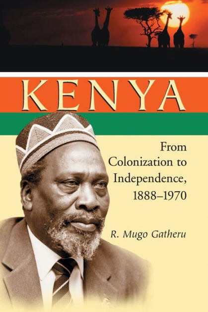 Kenya: From Colonization to Independence, 1888-1970 by R. Mugo Gatheru ...